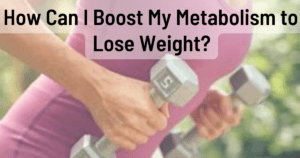 How Can I Boost My Metabolism to Lose Weight?