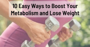 10 Easy Ways to Boost Your Metabolism and Lose Weight