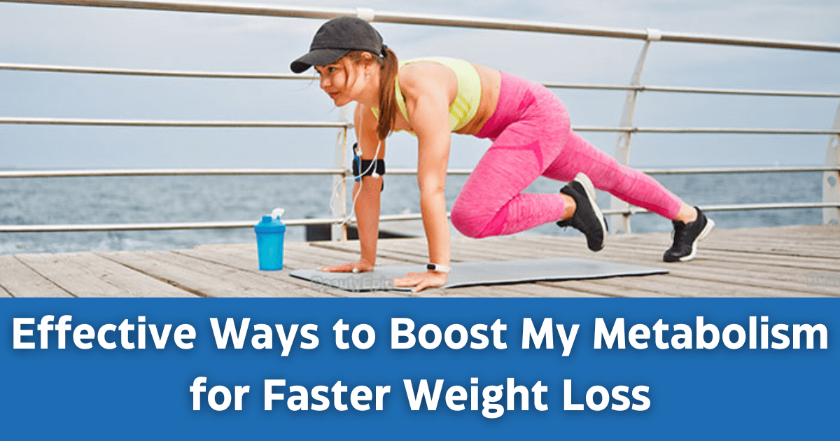 Effective Ways to Boost My Metabolism for Faster Weight Loss