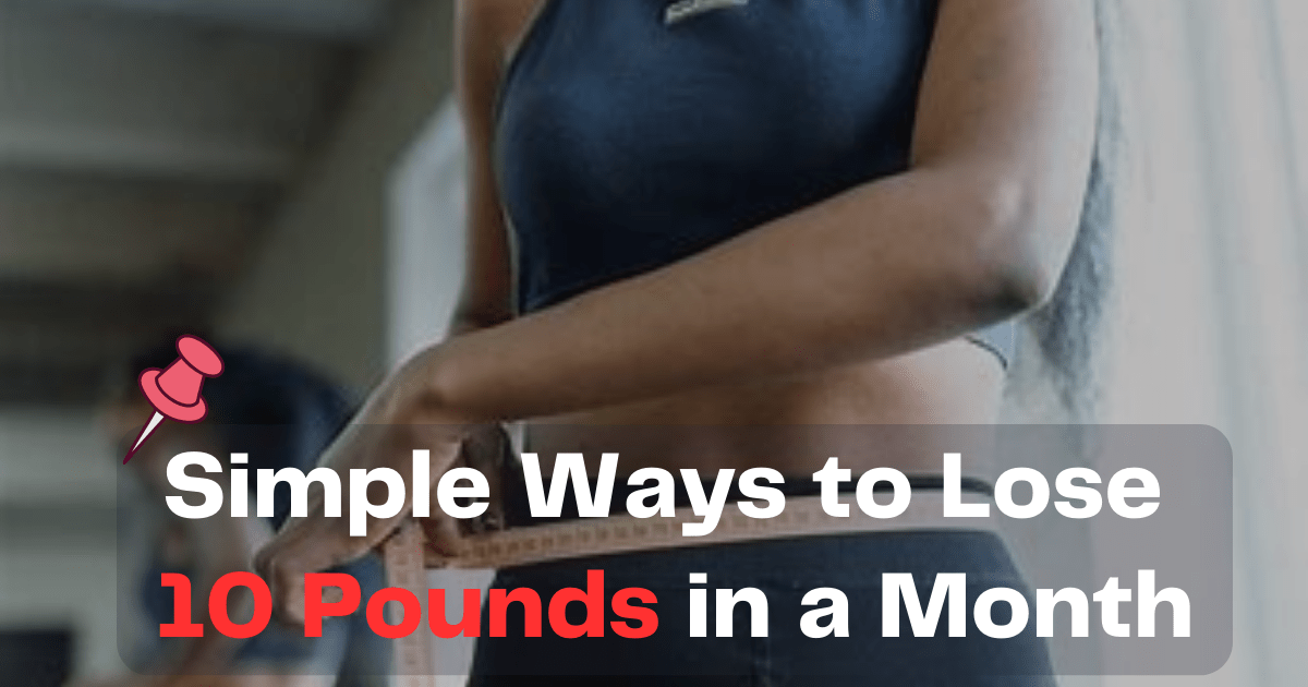 Simple Ways to Lose 10 Pounds in a Month